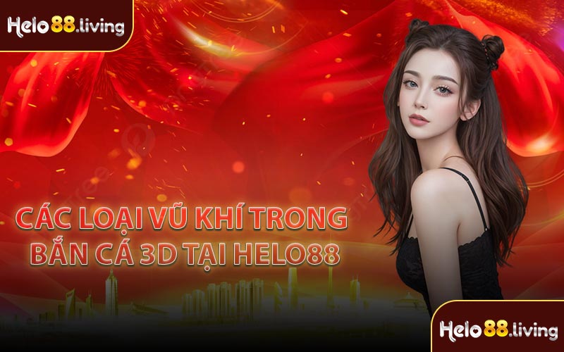Các loại vũ khí trong bắn cá 3D tại helo88