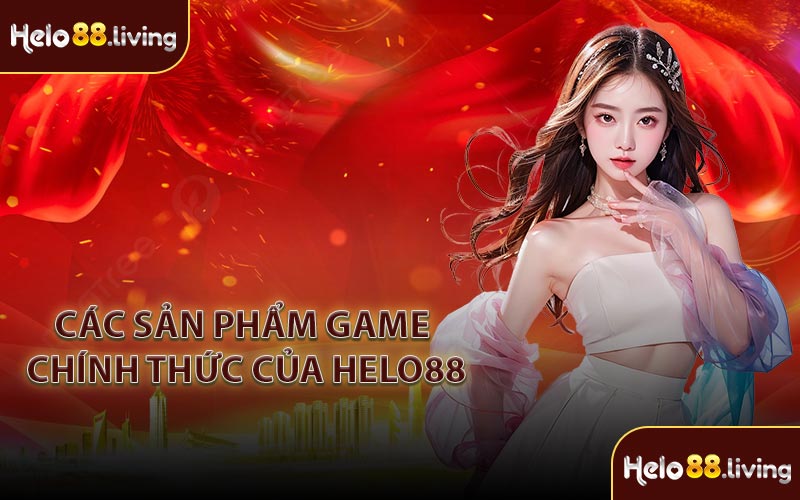 Các sản phẩm game chính thức của HELO88