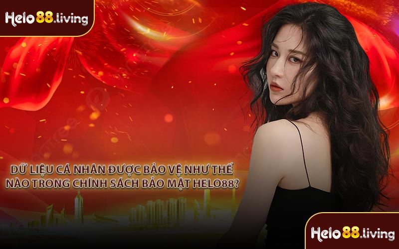 Dữ liệu cá nhân được bảo vệ như thế nào trong Chính Sách Bảo Mật Helo88?