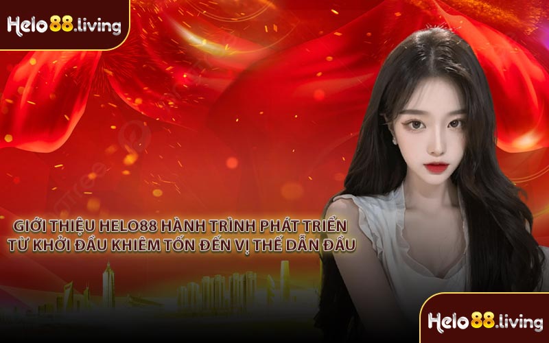 Giới thiệu Helo88 hành trình phát triển từ khởi đầu khiêm tốn đến vị thế dẫn đầu