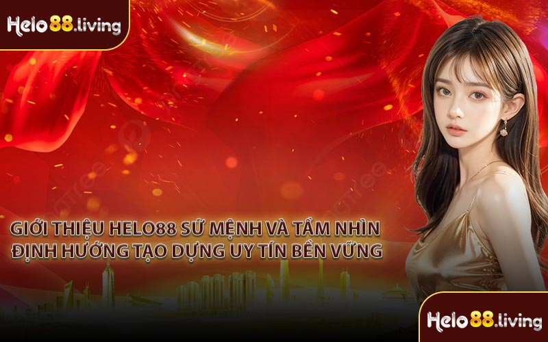 Giới thiệu HELO88 sứ mệnh và tầm nhìn định hướng tạo dựng uy tín bền vững