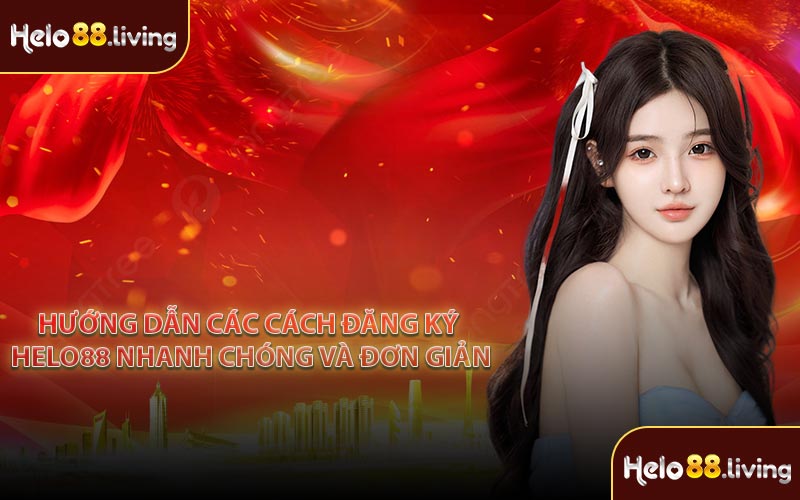 Hướng dẫn các cách đăng ký Helo88 nhanh chóng và đơn giản