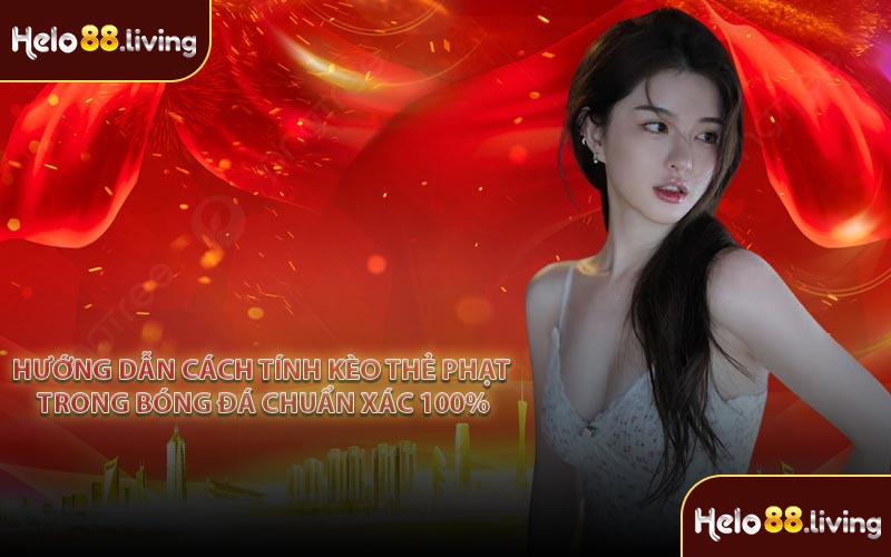 Hướng dẫn cách tính kèo thẻ phạt trong bóng đá chuẩn xác 100%