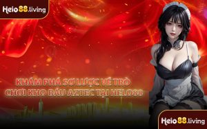 Khám phá sơ lược về trò chơi kho báu Aztec tại Helo88