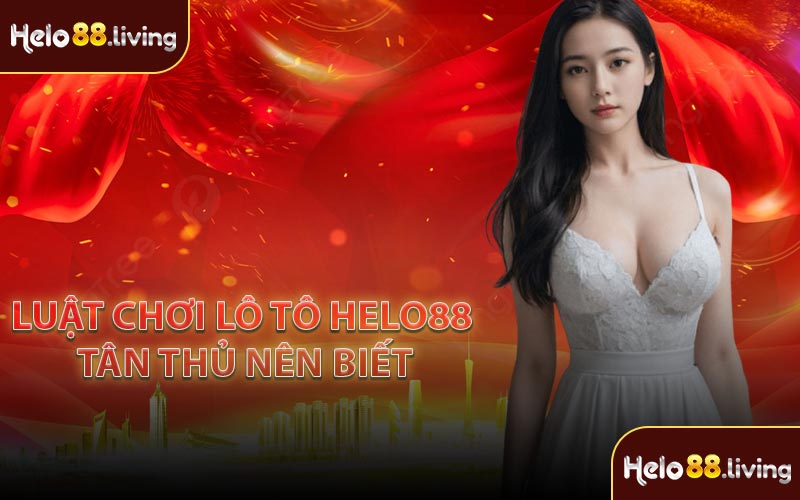 Luật chơi lô tô Helo88 tân thủ nên biết