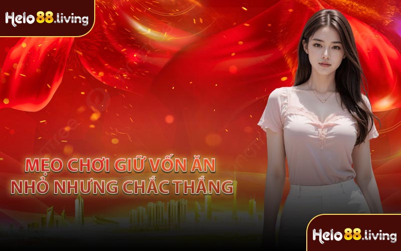 Mẹo chơi giữ vốn ăn nhỏ nhưng chắc thắng