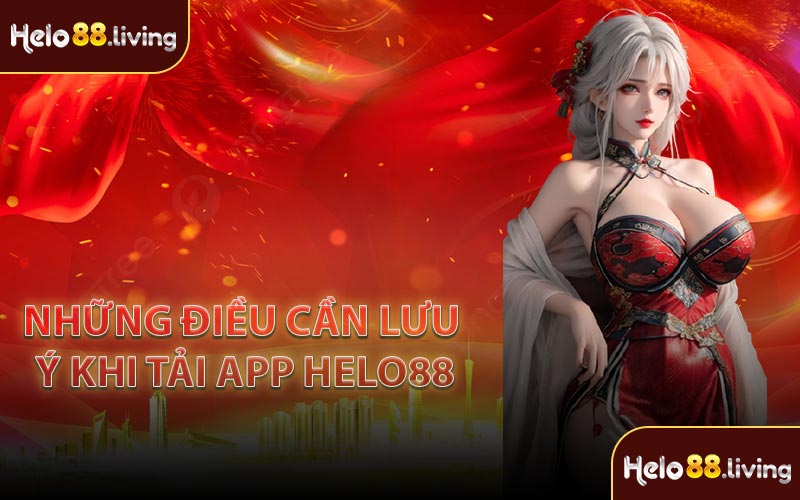 Những điều cần lưu ý khi tải app Helo88