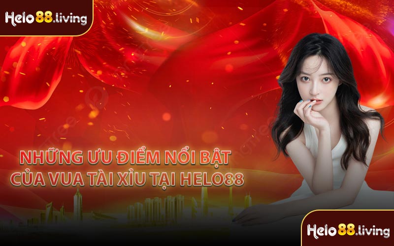 Những Ưu Điểm Nổi Bật Của Vua Tài Xỉu Tại Helo88