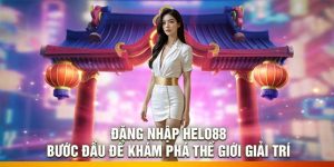 Đăng nhập Helo88: Bước Đầu Để Khám Phá Thế Giới Giải Trí