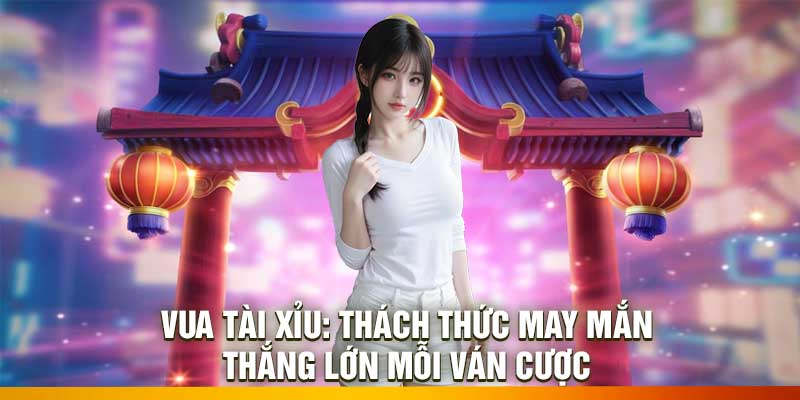 Vua Tài Xỉu: Thách Thức May Mắn – Thắng Lớn Mỗi Ván Cược